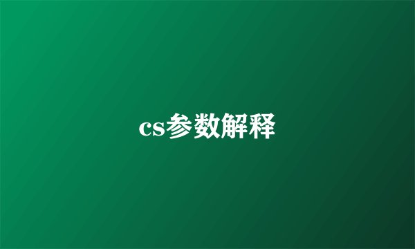 cs参数解释