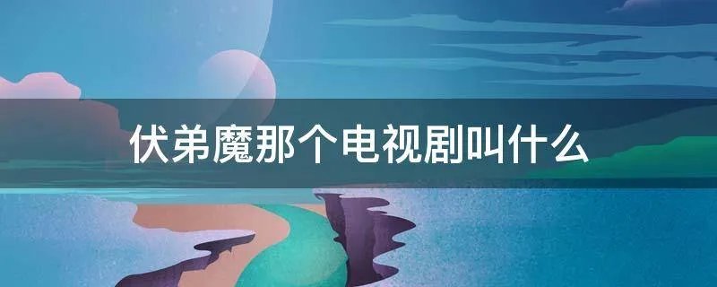 伏弟魔那个电视剧叫什么