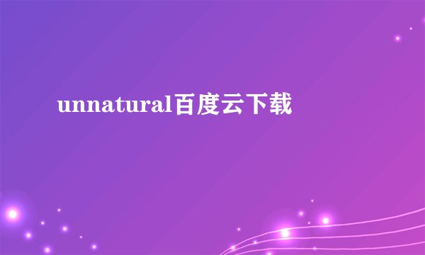 unnatural百度云下载