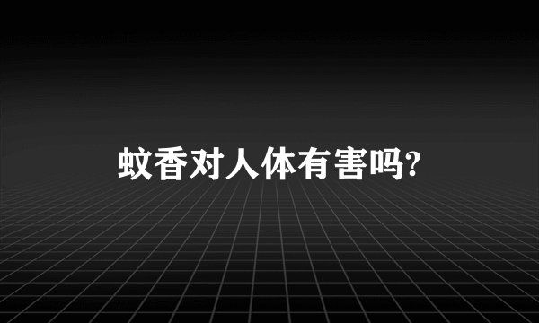 蚊香对人体有害吗?