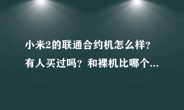 小米2的联通合约机怎么样？有人买过吗？和裸机比哪个合算些？