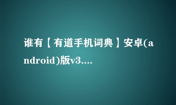 谁有【有道手机词典】安卓(android)版v3.2.0离线语音包哈？？？？手机下载耗费流量的，，，跪谢啦！
