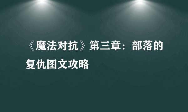 《魔法对抗》第三章：部落的复仇图文攻略