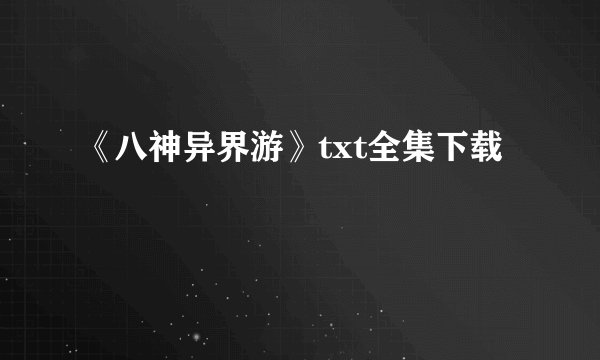 《八神异界游》txt全集下载