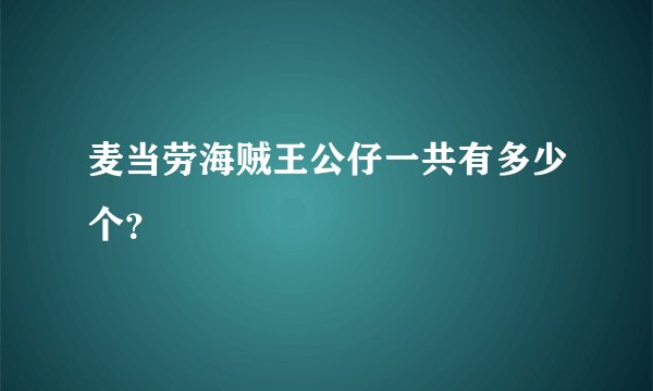 麦当劳海贼王公仔一共有多少个？