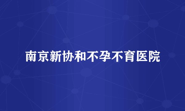 南京新协和不孕不育医院