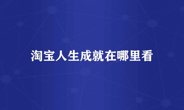淘宝人生成就在哪里看