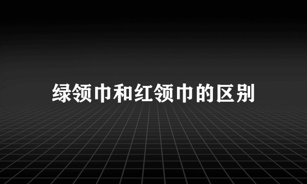绿领巾和红领巾的区别