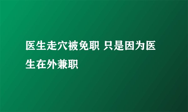 医生走穴被免职 只是因为医生在外兼职