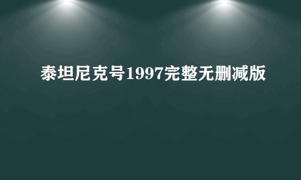 泰坦尼克号1997完整无删减版