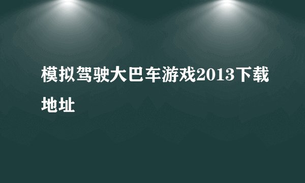 模拟驾驶大巴车游戏2013下载地址