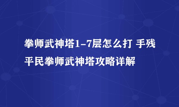 拳师武神塔1-7层怎么打 手残平民拳师武神塔攻略详解