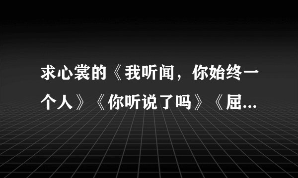 求心裳的《我听闻，你始终一个人》《你听说了吗》《屈服》《女人，你输了》？