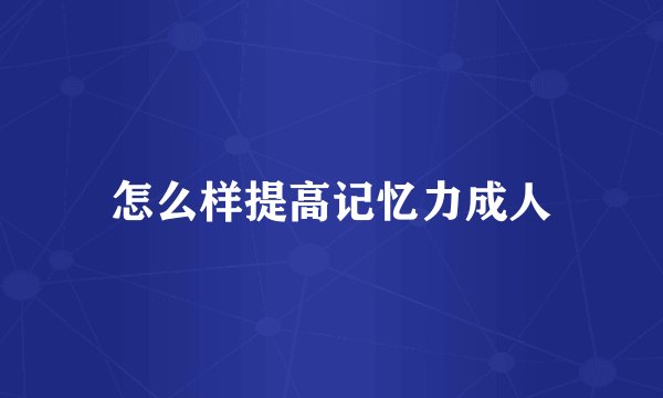怎么样提高记忆力成人