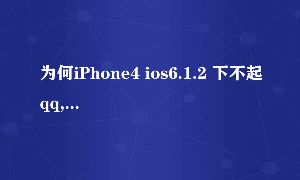 为何iPhone4 ios6.1.2 下不起qq,说版本太低?