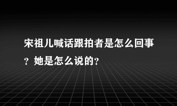 宋祖儿喊话跟拍者是怎么回事？她是怎么说的？