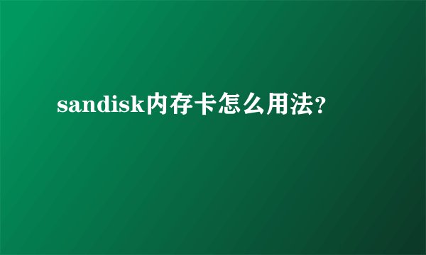 sandisk内存卡怎么用法？