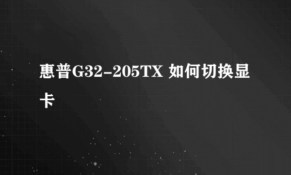 惠普G32-205TX 如何切换显卡
