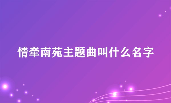 情牵南苑主题曲叫什么名字
