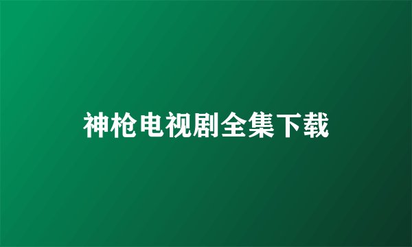 神枪电视剧全集下载