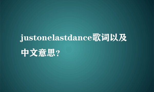 justonelastdance歌词以及中文意思？