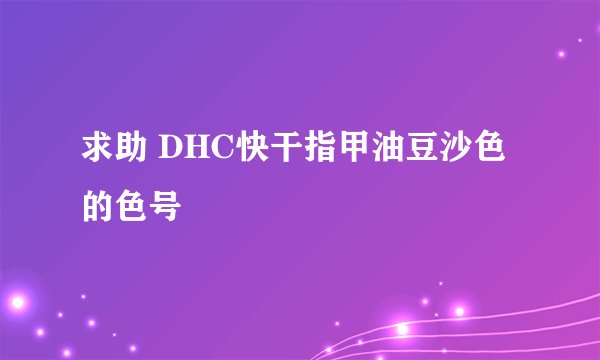 求助 DHC快干指甲油豆沙色的色号