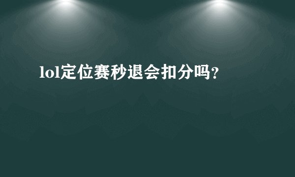 lol定位赛秒退会扣分吗？