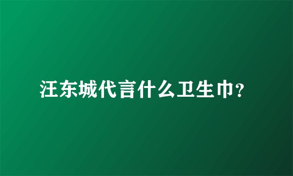汪东城代言什么卫生巾？