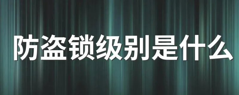 防盗锁级别是什么 防盗锁级别介绍