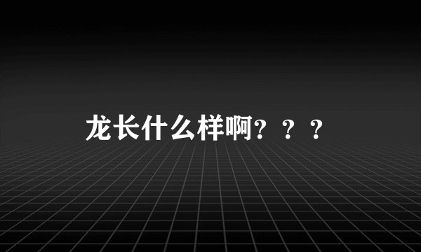 龙长什么样啊？？？