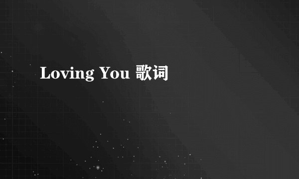 Loving You 歌词
