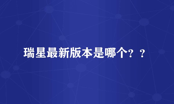 瑞星最新版本是哪个？？