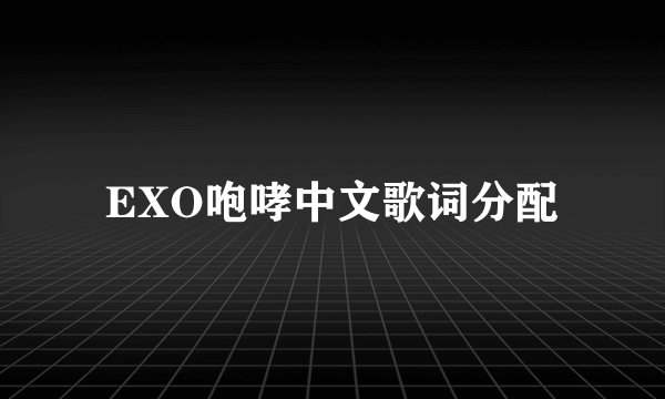 EXO咆哮中文歌词分配