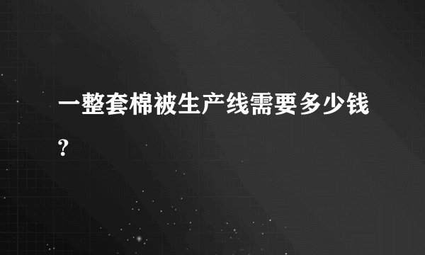 一整套棉被生产线需要多少钱？