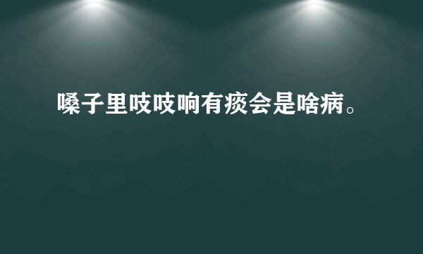 嗓子里吱吱响有痰会是啥病。
