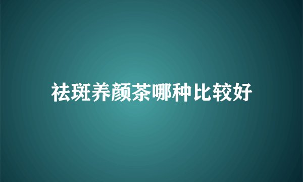 祛斑养颜茶哪种比较好