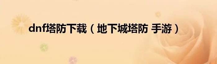 dnf塔防下载（地下城塔防 手游）