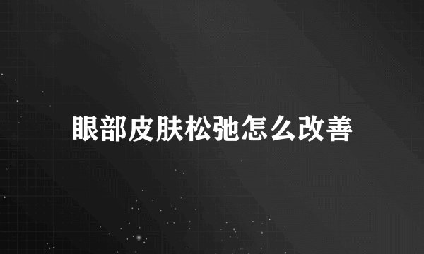 眼部皮肤松弛怎么改善