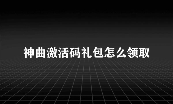 神曲激活码礼包怎么领取