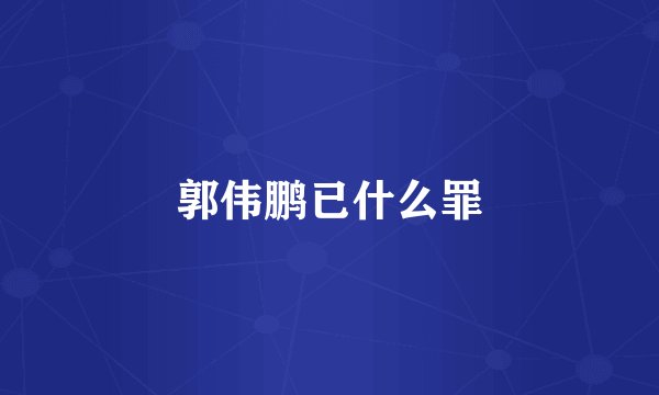 郭伟鹏已什么罪