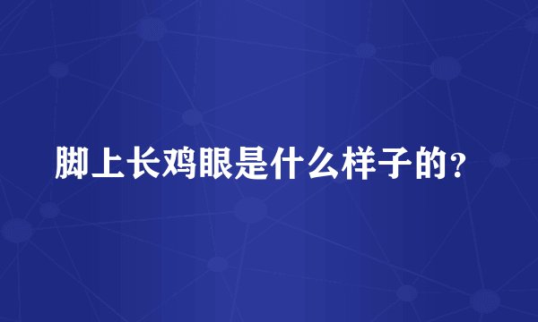 脚上长鸡眼是什么样子的？