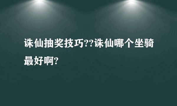 诛仙抽奖技巧??诛仙哪个坐骑最好啊?