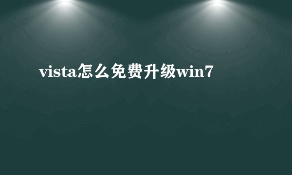 vista怎么免费升级win7