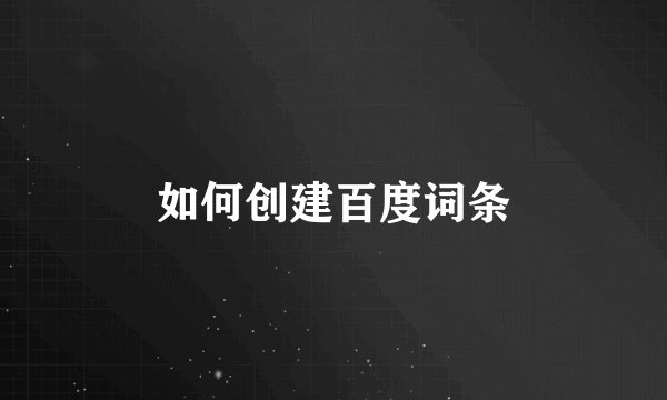 如何创建百度词条