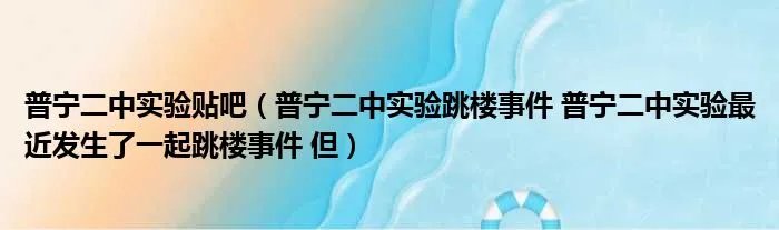 普宁二中实验贴吧（普宁二中实验跳楼事件 普宁二中实验最近发生了一起跳楼事件 但）