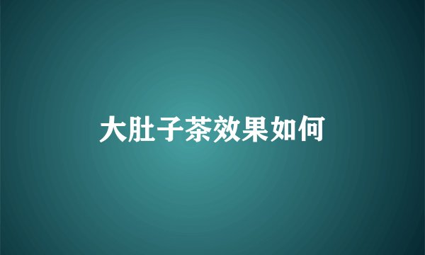 大肚子茶效果如何