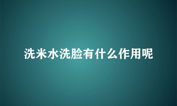 洗米水洗脸有什么作用呢