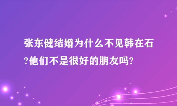 张东健结婚为什么不见韩在石?他们不是很好的朋友吗?
