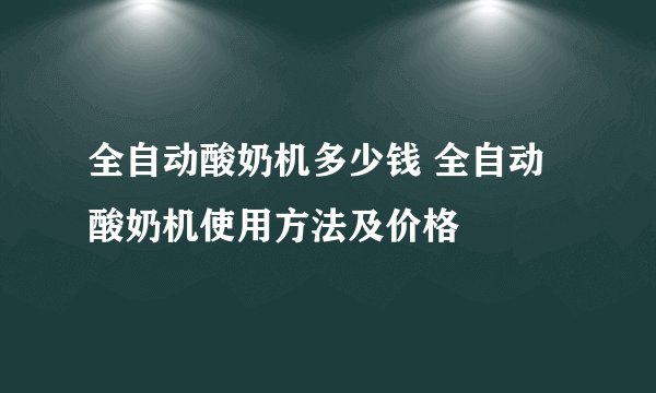 全自动酸奶机多少钱 全自动酸奶机使用方法及价格