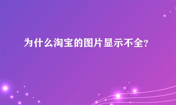 为什么淘宝的图片显示不全？
